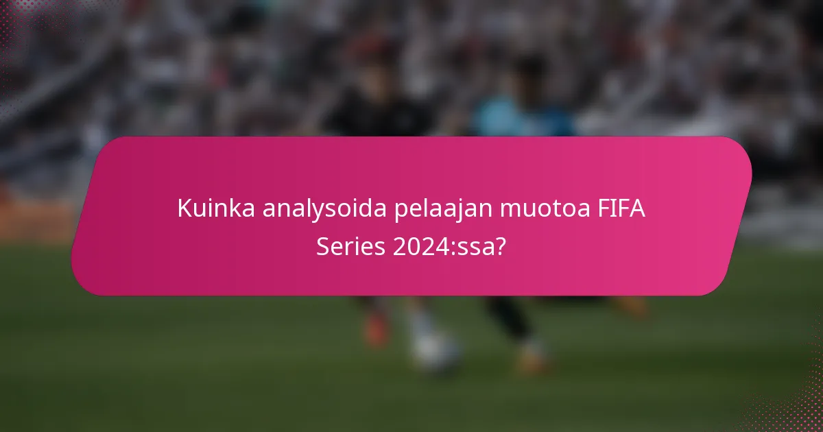 Kuinka analysoida pelaajan muotoa FIFA Series 2024:ssa?