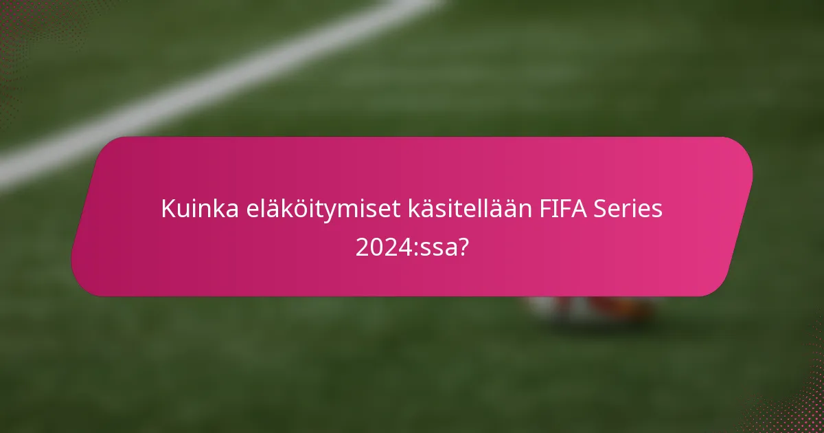 Kuinka eläköitymiset käsitellään FIFA Series 2024:ssa?