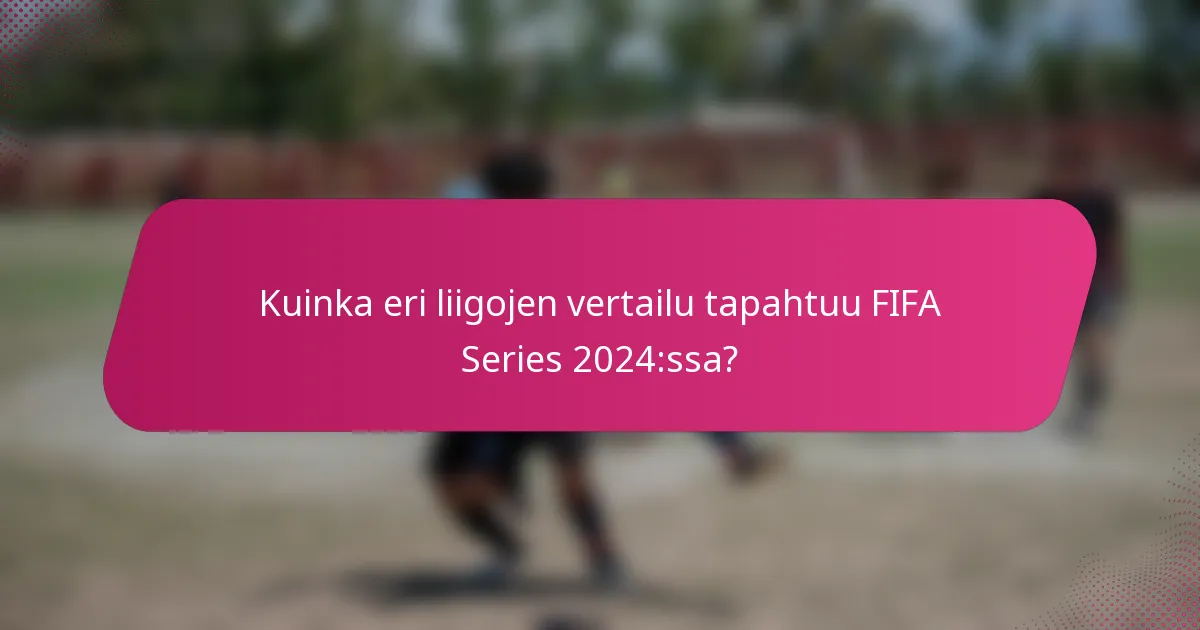 Kuinka eri liigojen vertailu tapahtuu FIFA Series 2024:ssa?