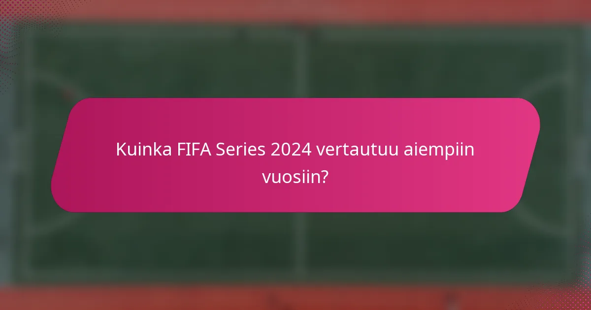 Kuinka FIFA Series 2024 vertautuu aiempiin vuosiin?