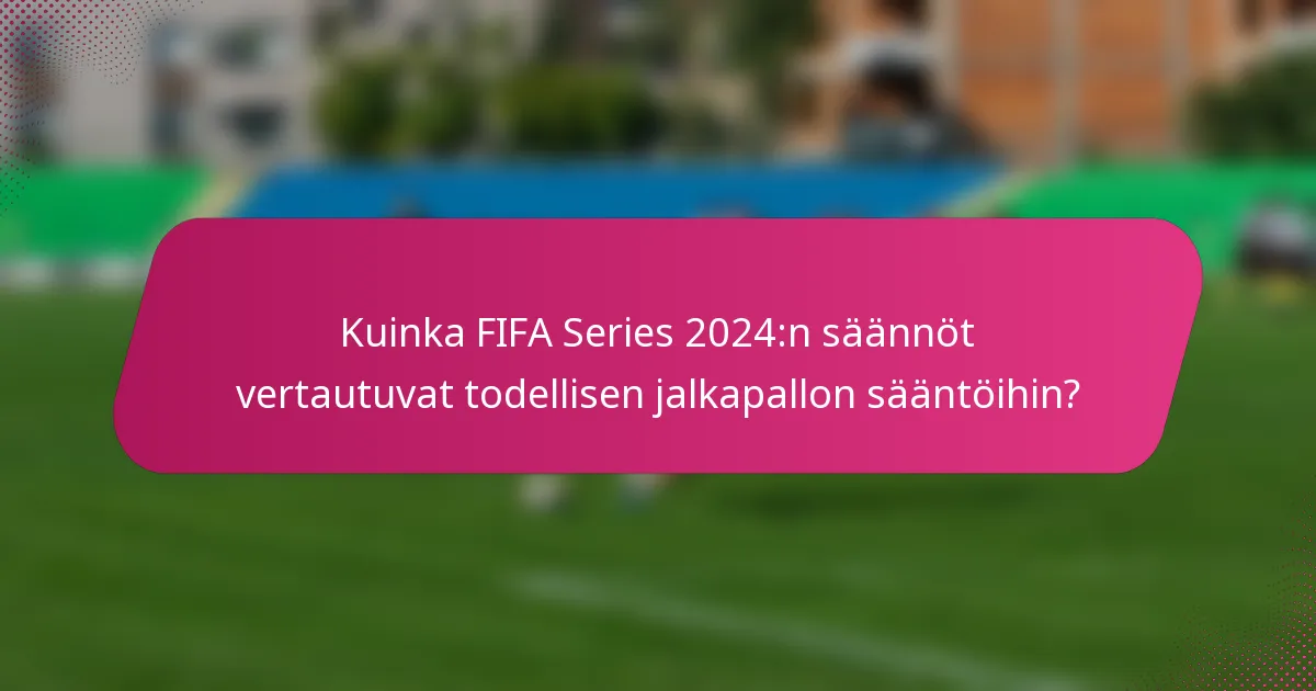 Kuinka FIFA Series 2024:n säännöt vertautuvat todellisen jalkapallon sääntöihin?