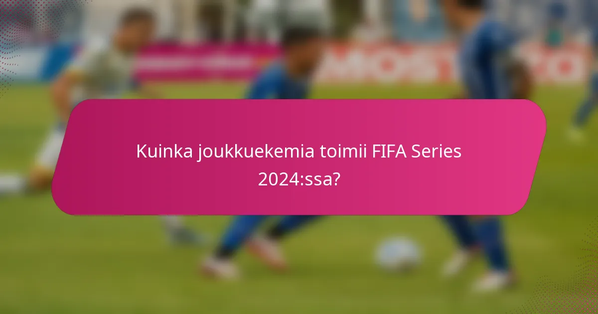 Kuinka joukkuekemia toimii FIFA Series 2024:ssa?