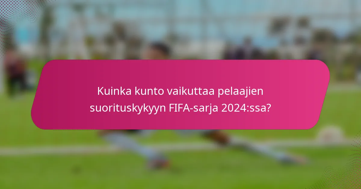 Kuinka kunto vaikuttaa pelaajien suorituskykyyn FIFA-sarja 2024:ssa?