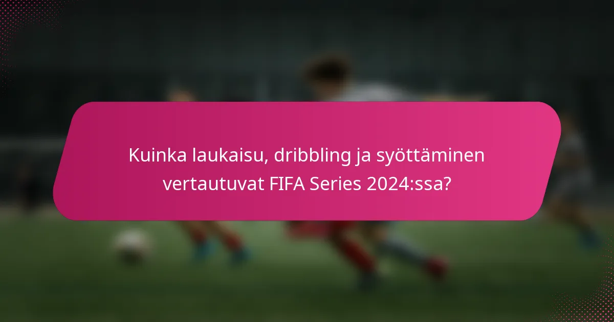 Kuinka laukaisu, dribbling ja syöttäminen vertautuvat FIFA Series 2024:ssa?