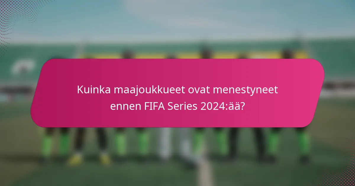Kuinka maajoukkueet ovat menestyneet ennen FIFA Series 2024:ää?