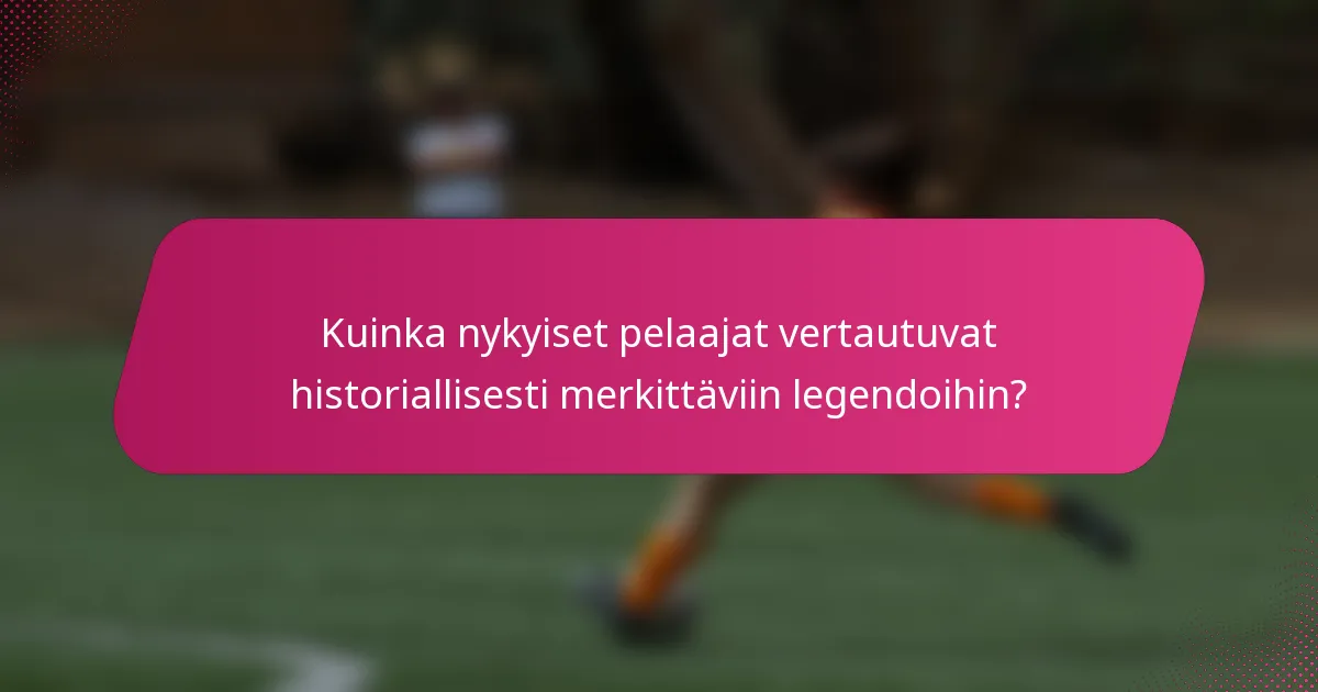 Kuinka nykyiset pelaajat vertautuvat historiallisesti merkittäviin legendoihin?