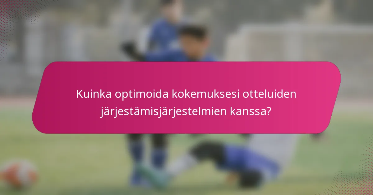 Kuinka optimoida kokemuksesi otteluiden järjestämisjärjestelmien kanssa?