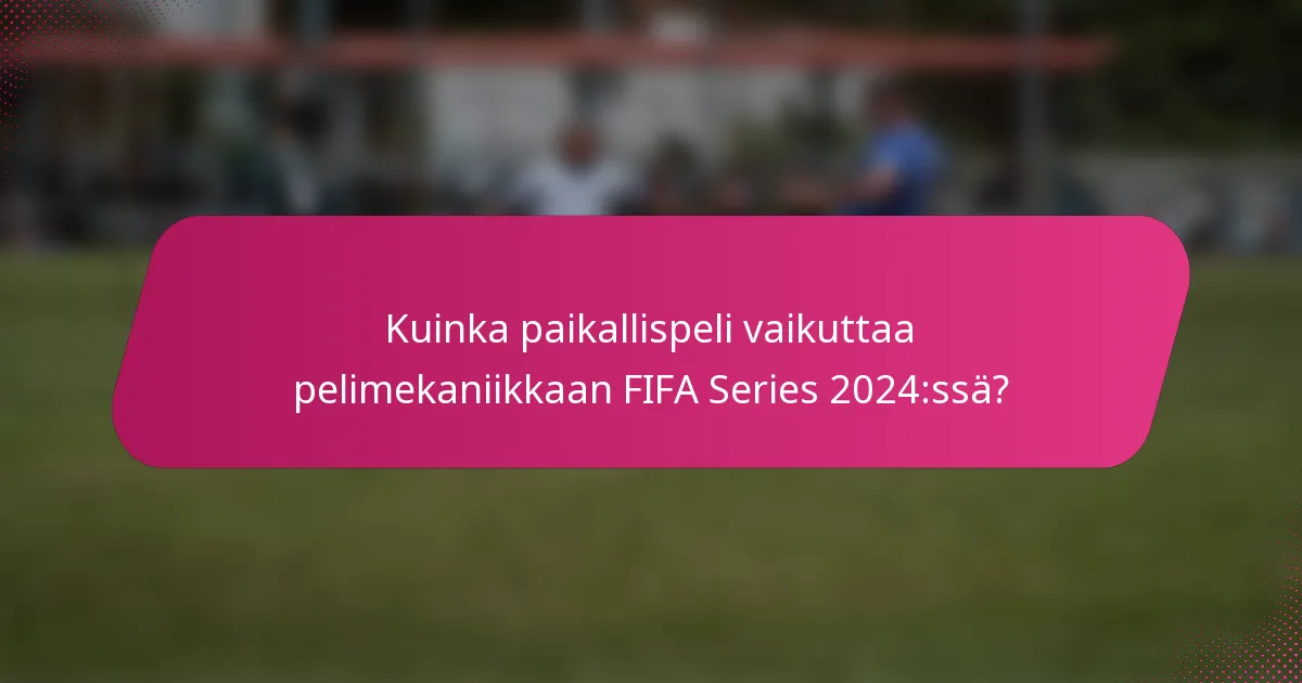 Kuinka paikallispeli vaikuttaa pelimekaniikkaan FIFA Series 2024:ssä?