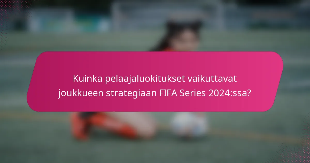 Kuinka pelaajaluokitukset vaikuttavat joukkueen strategiaan FIFA Series 2024:ssa?