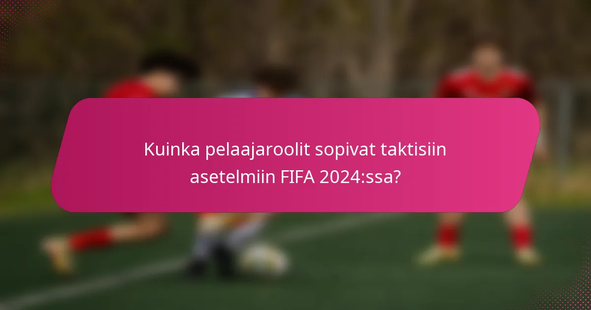 Kuinka pelaajaroolit sopivat taktisiin asetelmiin FIFA 2024:ssa?