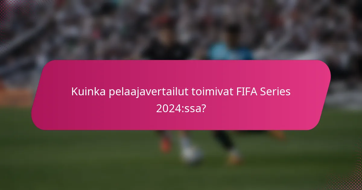 Kuinka pelaajavertailut toimivat FIFA Series 2024:ssa?