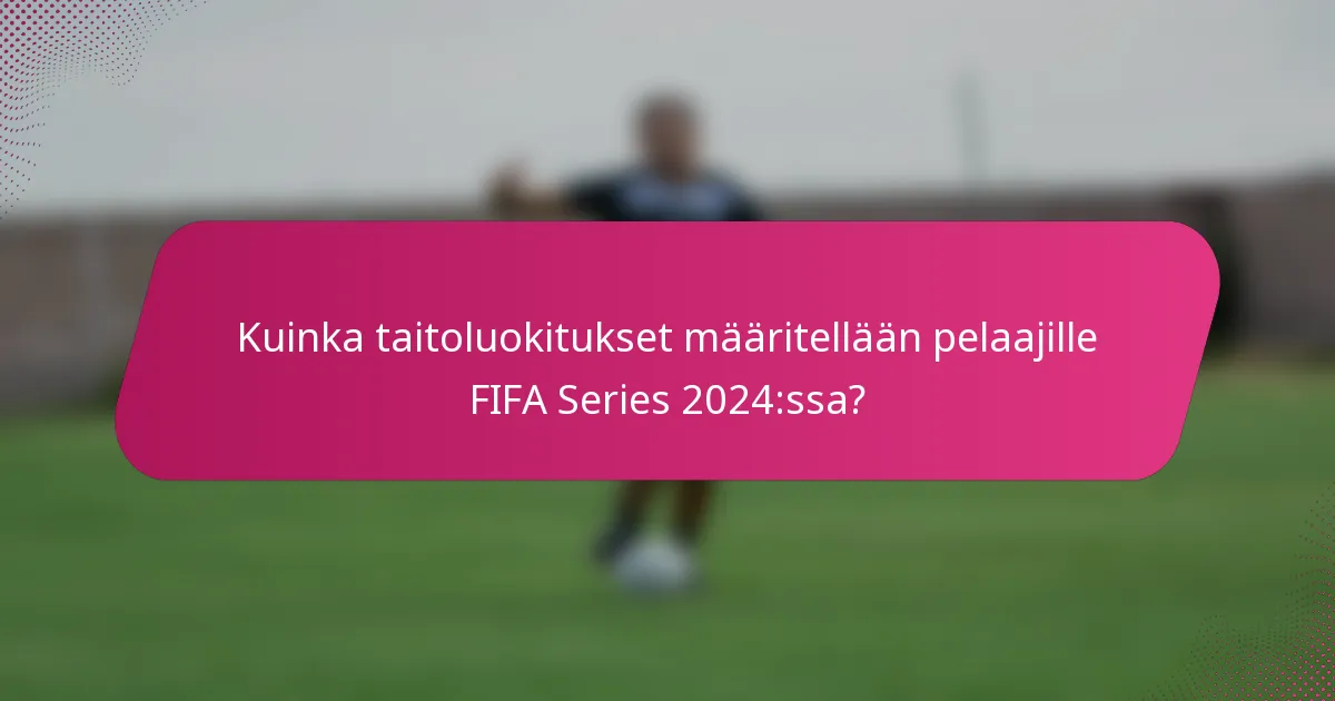 Kuinka taitoluokitukset määritellään pelaajille FIFA Series 2024:ssa?