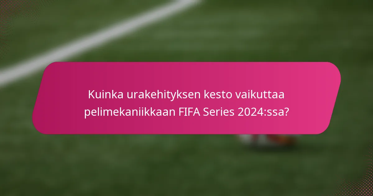 Kuinka urakehityksen kesto vaikuttaa pelimekaniikkaan FIFA Series 2024:ssa?