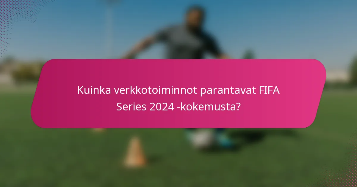 Kuinka verkkotoiminnot parantavat FIFA Series 2024 -kokemusta?