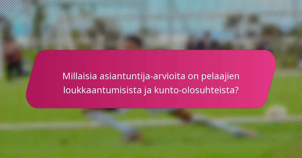 Millaisia asiantuntija-arvioita on pelaajien loukkaantumisista ja kunto-olosuhteista?