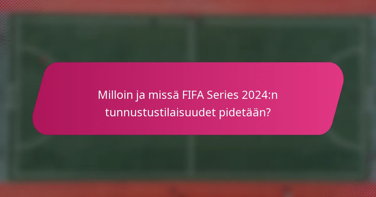 Milloin ja missä FIFA Series 2024:n tunnustustilaisuudet pidetään?