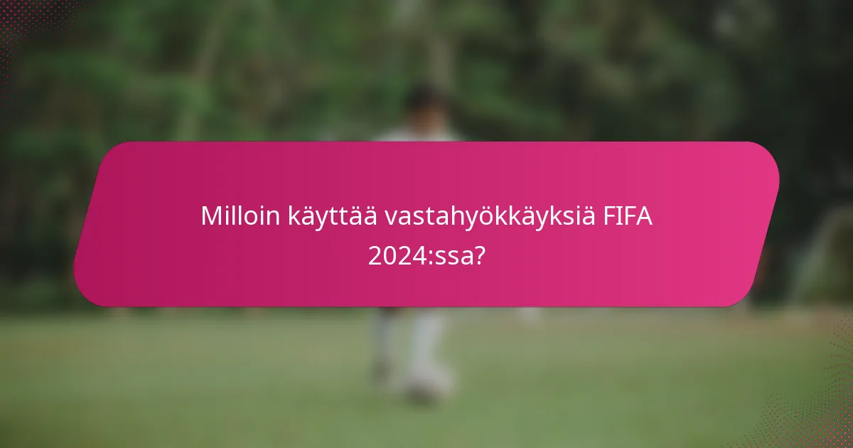 Milloin käyttää vastahyökkäyksiä FIFA 2024:ssa?