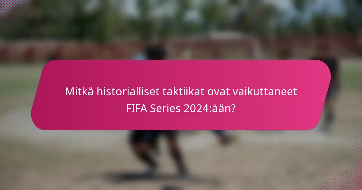 Mitkä historialliset taktiikat ovat vaikuttaneet FIFA Series 2024:ään?