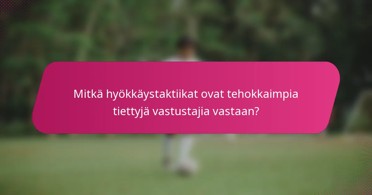 Mitkä hyökkäystaktiikat ovat tehokkaimpia tiettyjä vastustajia vastaan?