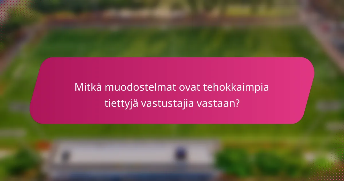 Mitkä muodostelmat ovat tehokkaimpia tiettyjä vastustajia vastaan?