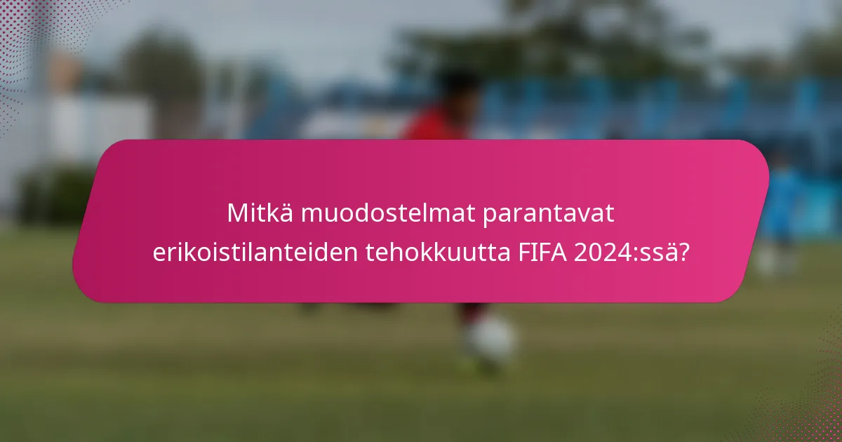 Mitkä muodostelmat parantavat erikoistilanteiden tehokkuutta FIFA 2024:ssä?