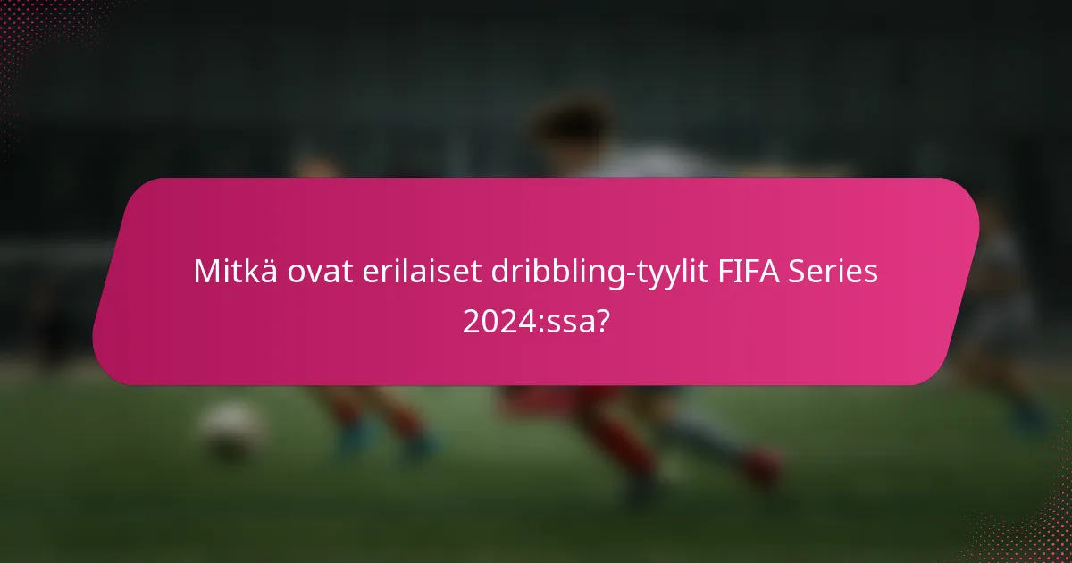 Mitkä ovat erilaiset dribbling-tyylit FIFA Series 2024:ssa?