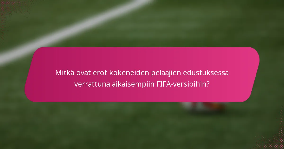 Mitkä ovat erot kokeneiden pelaajien edustuksessa verrattuna aikaisempiin FIFA-versioihin?
