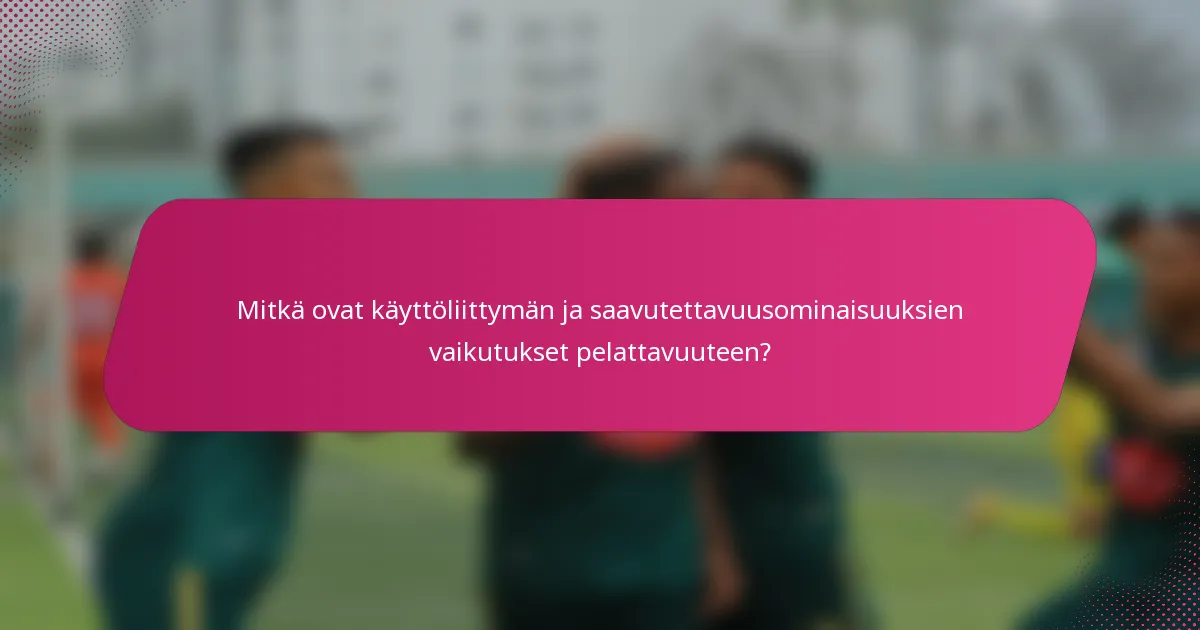 Mitkä ovat käyttöliittymän ja saavutettavuusominaisuuksien vaikutukset pelattavuuteen?