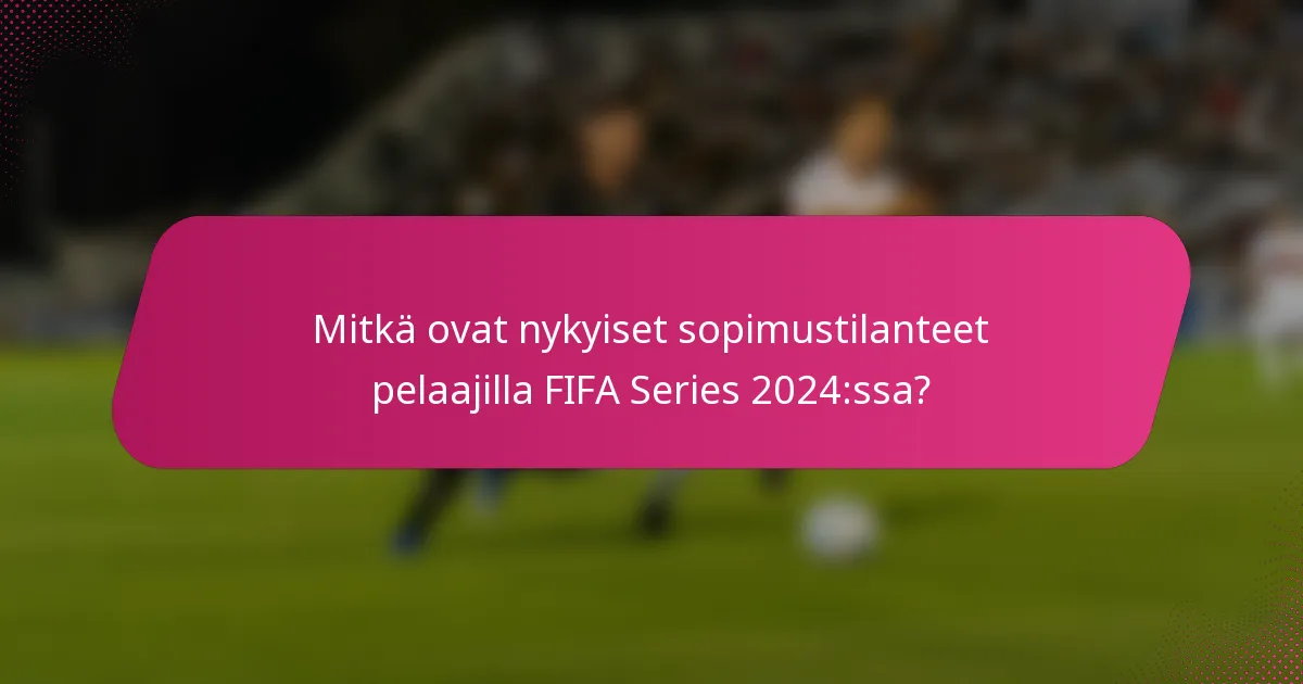 Mitkä ovat nykyiset sopimustilanteet pelaajilla FIFA Series 2024:ssa?