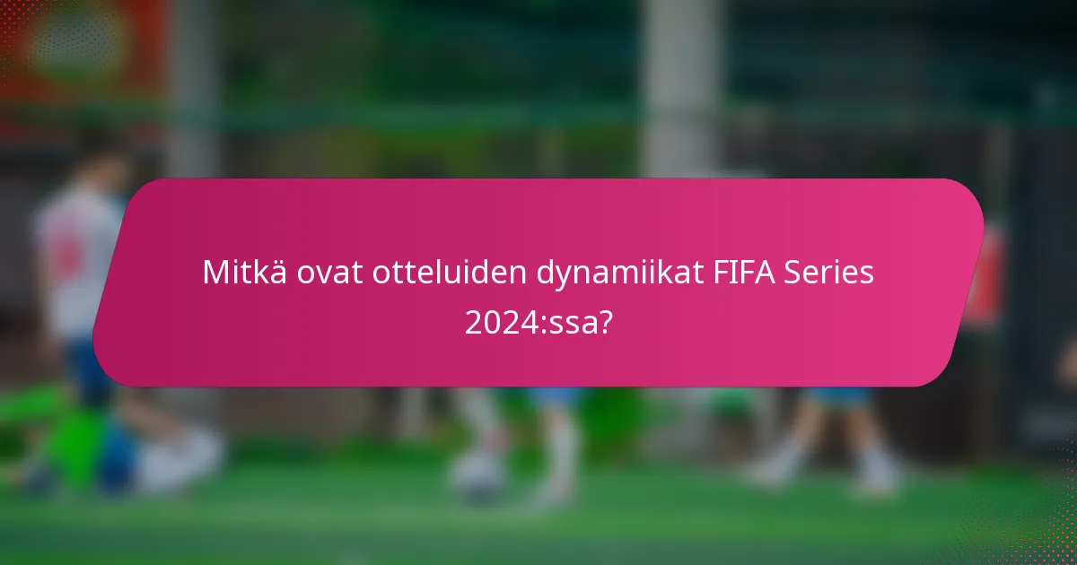 Mitkä ovat otteluiden dynamiikat FIFA Series 2024:ssa?