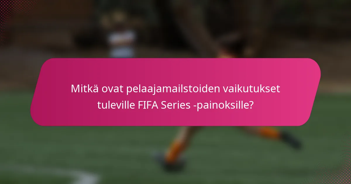 Mitkä ovat pelaajamailstoiden vaikutukset tuleville FIFA Series -painoksille?