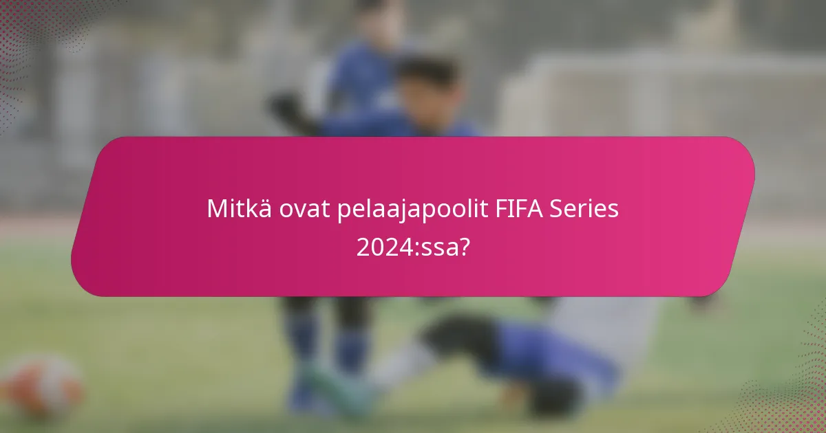Mitkä ovat pelaajapoolit FIFA Series 2024:ssa?