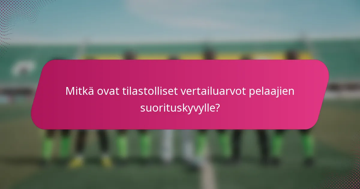 Mitkä ovat tilastolliset vertailuarvot pelaajien suorituskyvylle?