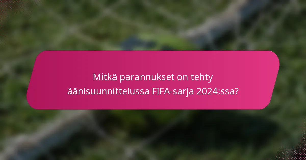 Mitkä parannukset on tehty äänisuunnittelussa FIFA-sarja 2024:ssa?