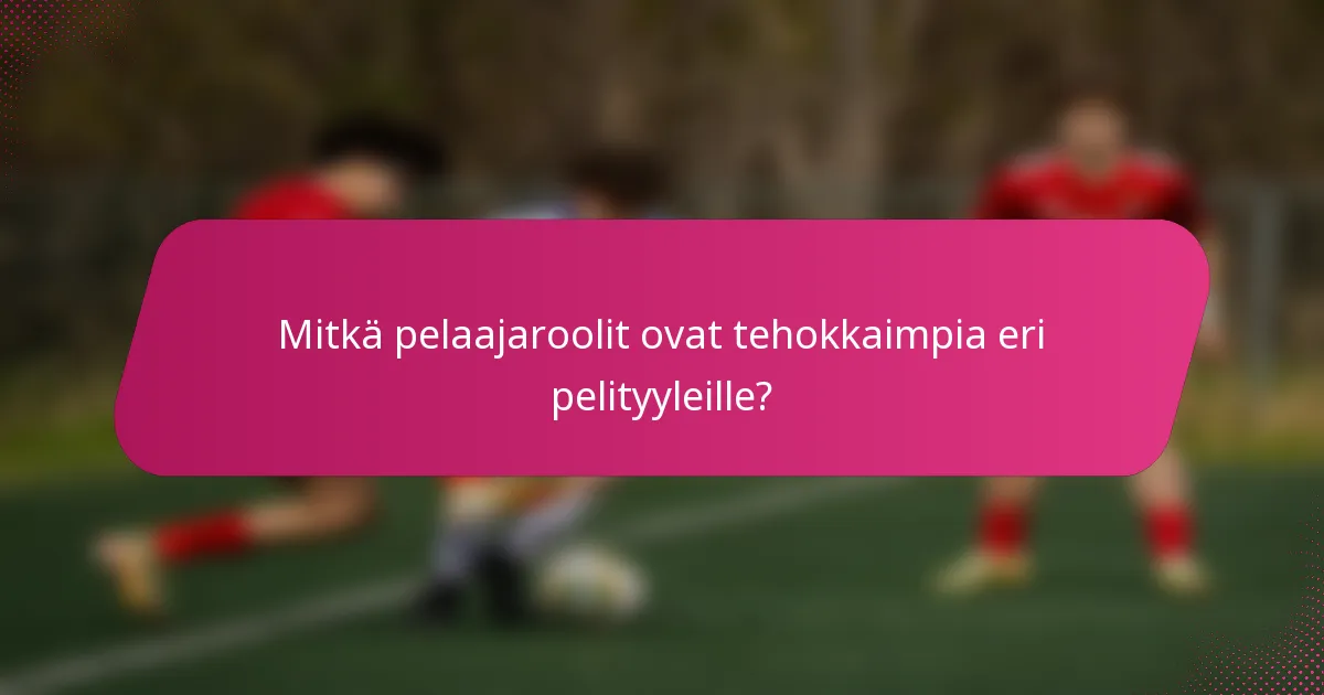Mitkä pelaajaroolit ovat tehokkaimpia eri pelityyleille?