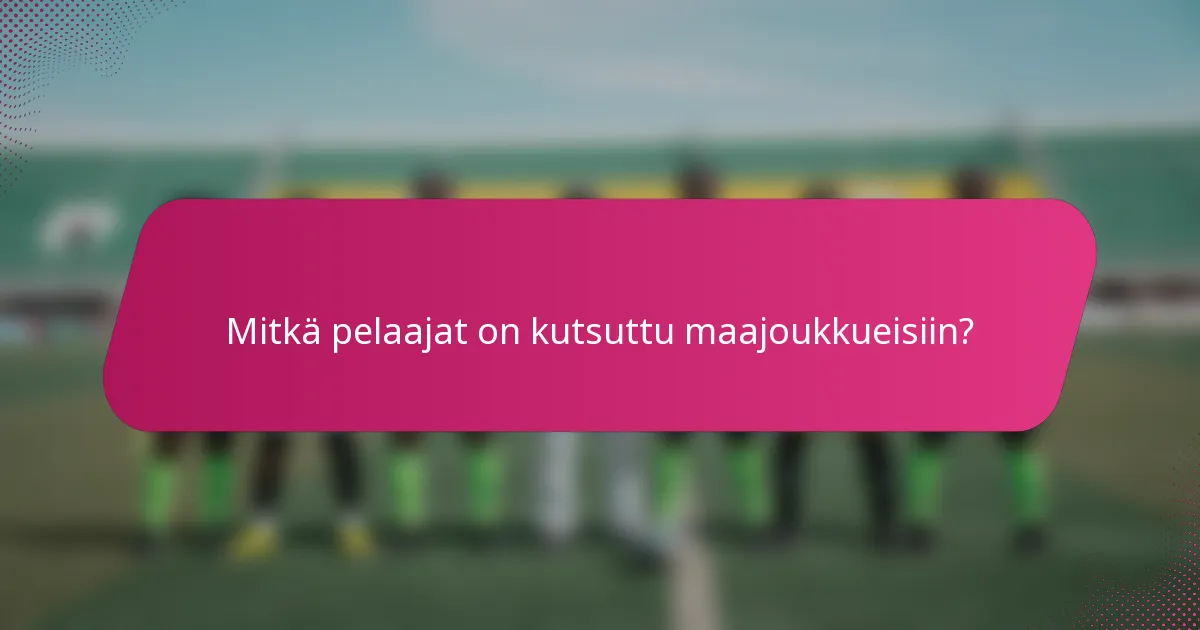 Mitkä pelaajat on kutsuttu maajoukkueisiin?