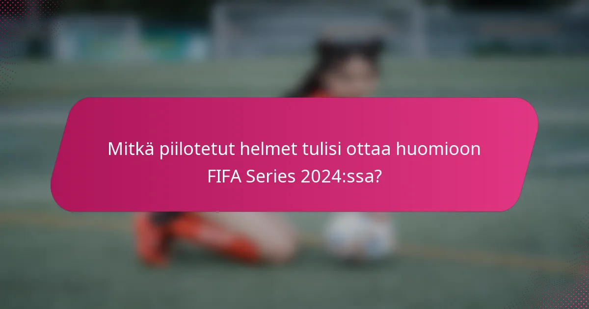 Mitkä piilotetut helmet tulisi ottaa huomioon FIFA Series 2024:ssa?