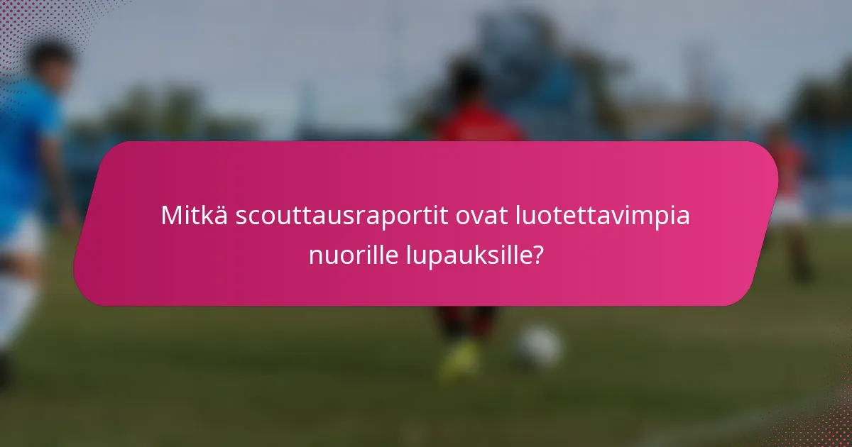 Mitkä scouttausraportit ovat luotettavimpia nuorille lupauksille?