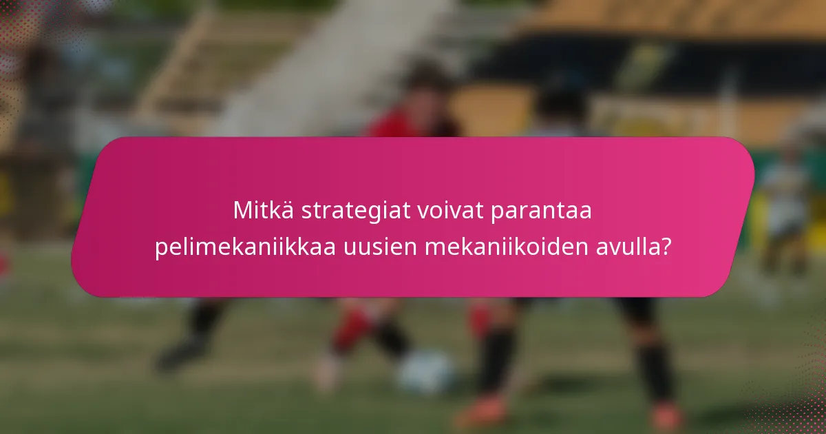 Mitkä strategiat voivat parantaa pelimekaniikkaa uusien mekaniikoiden avulla?
