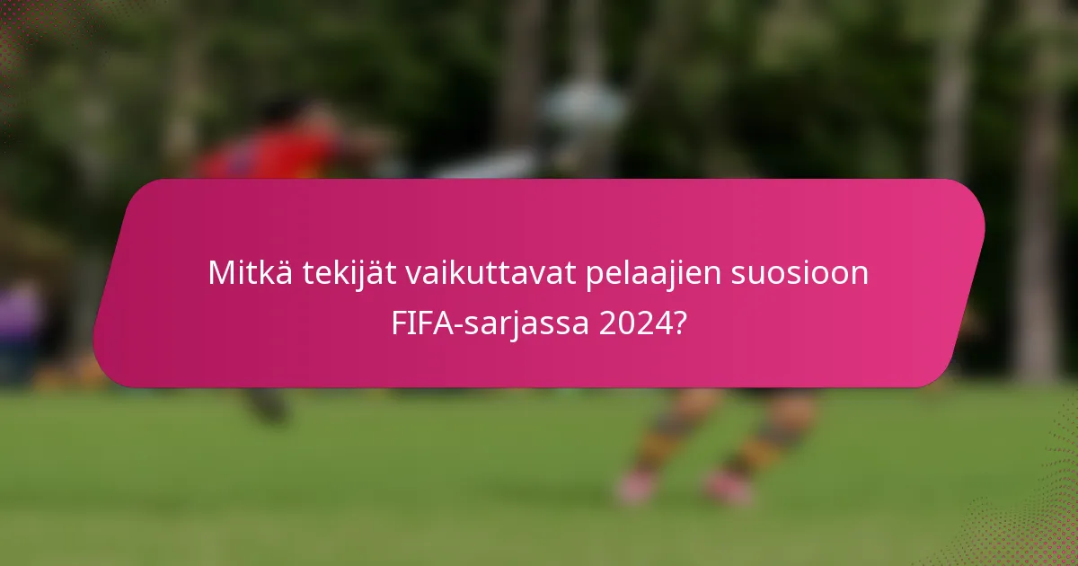 Mitkä tekijät vaikuttavat pelaajien suosioon FIFA-sarjassa 2024?