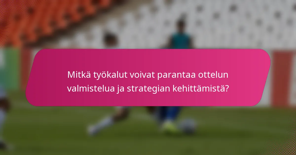 Mitkä työkalut voivat parantaa ottelun valmistelua ja strategian kehittämistä?